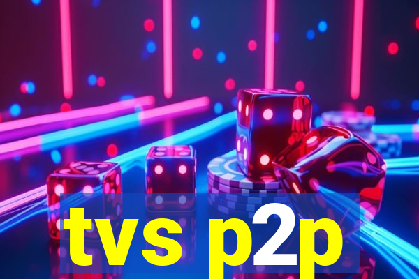 tvs p2p